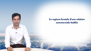 La rupture brutale d'une relation commerciale établie